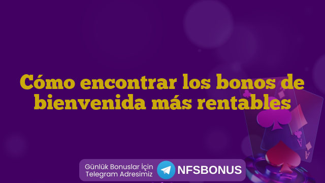 Cómo encontrar los bonos de bienvenida más rentables